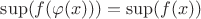 $\sup(f(\varphi(x)))=\sup(f(x))$