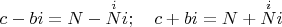 $c-bi=N-\overset {i}{N}i; \quad c+bi=N+\overset {i}{N}i$