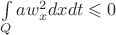 $\int \limits_Q aw^2_x dxdt \leqslant 0$ $\int \limits_Q aw^2_x dxdt \leqslant 0$