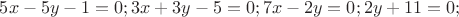 $ 5x-5y-1=0;    3x+3y-5=0;     7x-2y=0;    2y+11=0;$