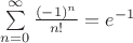 $\sum\limits_{n=0}^{\infty}\frac{(-1)^n}{n!}=e^{-1}$