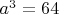 $ a^3=64 $