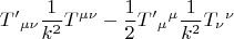 $${T'}_{\mu\nu}\frac{1}{k^2}T^{\mu\nu} - \frac{1}{2}{T'}_\mu{}^\mu\frac{1}{k^2}T_\nu{}^\nu$$