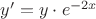 $y'=y\cdot e^{-2x}$