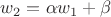 $w_2=\alpha w_1+\beta$