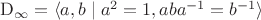 $\mathrm D_\infty = \langle a, b \mid a^2 = 1, aba^{-1} = b^{-1} \rangle$