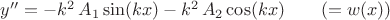 $ y'' =-k^2 \, A_1 \sin(kx)  -k^2 \,A_2 \cos(kx) \qquad ( = w(x)) $