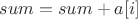$sum = sum + a[i]$