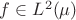 $f \in L^2(\mu)$