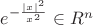 $e^{{-}\frac{\mid x \mid^{2}}{x^{2}}}\in R^n$