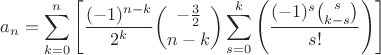 $$a_n=\sum\lmits_{k=0}^{n}\left[\frac{(-1)^{n-k}}{2^k}{-\frac{3}{2} \choose n-k}\sum\limits_{s=0}^{k}\left(\frac{(-1)^s {s \choose k-s}}{s!}\right)\right]$$