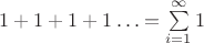 $1+1+1+1&hellip; = \sum\limits_{i=1}^{\infty}1$