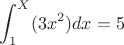 $$\int_{1}^{X}(3x^2)dx=5$$