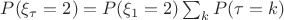 $P(\xi_{\tau} = 2) = P(\xi_1 = 2)\sum_k P(\tau = k)$