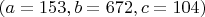 $(a=153, b=672,c=104)$