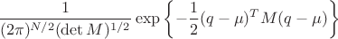 $$\dfrac{1}{(2\pi)^{N/2}(\det{M})^{1/2}}\exp\left\{-\dfrac{1}{2}(q-\mu)^T M (q-\mu)\right\}$$