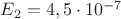 $E_2=4,5\cdot10^{-7}$