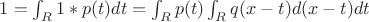 $1 = \int_R{1*p(t)dt} = \int_R{p(t)\int_R{q(x-t)d(x-t)}dt}$ $1 = \int_R{1*p(t)dt} = \int_R{p(t)\int_R{q(x-t)d(x-t)}dt}$