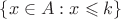$\{x\in A:x\leqslant k\}$