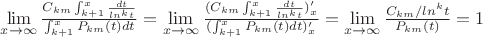 $\lim \limits_{x \to \infty} {\frac {C_{km}\int_{k+1}^{x}{\frac {dt} {ln^k t} }} {\int_{k+1}^{x}{P_{km}(t)dt}}=\lim \limits_{x \to \infty} {\frac {(C_{km}\int_{k+1}^{x}{\frac {dt} {ln^k t} })'_x} {(\int_{k+1}^{x}{P_{km}(t)dt})'_x}=\lim \limits_{x \to \infty} {\frac {C_{km}/ln^k t}  {P_{km}(t)}}=1$