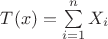$T(x)=\sum\limits_{i=1}^nX_i$