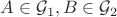$A\in\mathcal G_1, B\in \mathcal G_2$