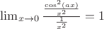 $\lim_{x\to 0} \frac{\frac{\cos^2(ax)}{x^2}}{\frac{1}{x^2}}=1 $