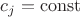 $c_j = \operatorname{const}$