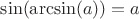 $\sin(\arcsin(a)) = a $