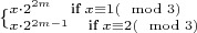 $\lbrace^{x\cdot 2^{2m} \quad \text{if}\; x\equiv 1 (\mod 3)}_{x\cdot 2^{2m-1} \quad \text{if}\; x\equiv 2 (\mod 3)}$