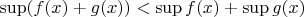 $\sup ( f(x)+g(x) ) < \sup f(x) +\sup g(x)$