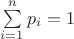 $\sum\limits_{i=1}^n p_i = 1$