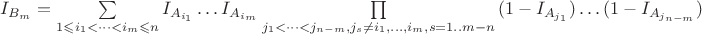 $I_{B_m}=\sum\limits_{1\leqslant i_1<\dots <i_m\leqslant n}
{I_{A_{i_1}}\dots I_{A_{i_m}}\prod\limits_{j_{1}<\dots <j_{n-m}, j_s\neq i_1,\dots,i_m, s=1..m-n}{(1-I_{A_{j_1}})\dots (1-I_{A_{j_{n-m}}})}}$