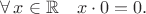 $\forall\,x\in\mathbb{R}\quad x\cdot 0=0.$