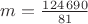 $m=\frac{124\,690}{81}$
