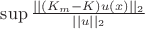 $\sup \frac{||(K_m - K)u(x)||_2}{||u||_2}$
