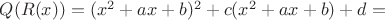 $Q(R(x))=(x^2+ax+b)^2+c(x^2+ax+b)+d=$ $Q(R(x))=(x^2+ax+b)^2+c(x^2+ax+b)+d=$