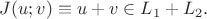 $J(u;v)\equiv u+v\in L_1+L_2.$