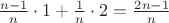 $\frac{n-1}{n}\cdot1 + \frac{1}{n}\cdot2 = \frac{2n-1}{n}$