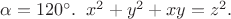 $\alpha=120^{\circ}.\;\;x^2+y^2+xy=z^2.$
