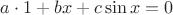 $a \cdot 1 + bx + c\sin x = 0$