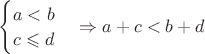 $\begin{cases}a < b\\ c \leqslant d\end{cases} \Rightarrow a + c < b + d$