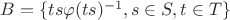 $B= \{ ts \varphi(ts)^{-1}, s \in S, t \in T \}$