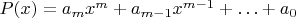 $P(x) = {a_m}{x^m} + {a_{m - 1}}{x^{m - 1}} +  \ldots  + {a_0}$