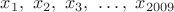 $x_1,\ x_2,\ x_3,\ \dots,\ x_{2009}$