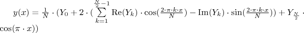 $y(x) = \frac{1}{N} \cdot ( Y_0 + 2 \cdot  (\sum\limits_{k=1}^{\frac{ N }{ 2 } - 1}  \operatorname{Re} (Y_k) \cdot \cos({ \frac{ 2 \cdot \pi \cdot k \cdot  x  }{ N } })-\operatorname{Im} (Y_k) \cdot \sin({ \frac{ 2 \cdot \pi \cdot k \cdot  x  }{ N } }))+Y_\frac{ N }{ 2 } \cdot \cos(\pi \cdot x) )$