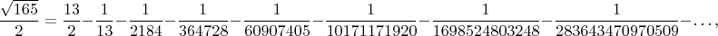 $$\frac{\sqrt{165}}{2}=\frac{13}{2}-\frac{1}{13}-\frac{1}{2184}-\frac{1}{364728}-\frac{1}{60907405}-\frac{1}{10171171920}-\frac{1}{1698524803248}-\frac{1}{283643470970509}-\ldots,$$