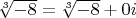 $\sqrt[3]{-8}=\sqrt[3]{-8}+0i$