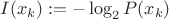 $I(x_k):= -\log_2 P(x_k)$