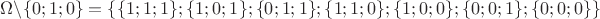 $\Omega \setminus \{0;1;0\}=\{\{1;1;1\};\{1;0;1\};\{0;1;1\};\{1;1;0\};\{1;0;0\};\{0;0;1\};\{0;0;0\}\}$